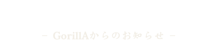 - GorillAからのお知らせ -